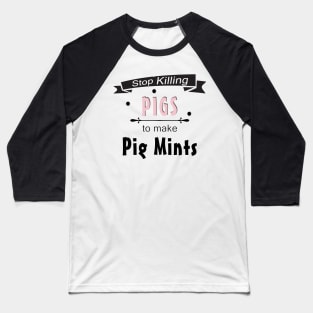 Stop Killing Pigs To Make Pig Mints Baseball T-Shirt